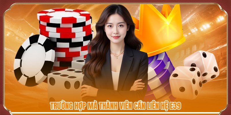 Trường hợp mà thành viên cần liên hệ E39